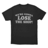 Were Gonna Lose The Shop Unisex T Shirt Black